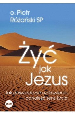 Żyć jak Jezus. Jak doświadczyć uzdrowienia..