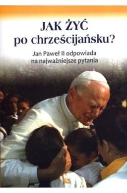 Jak żyć po chrześcijańsku? Jan Paweł II ...