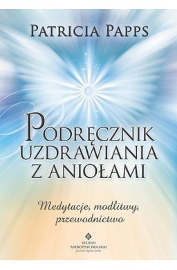 Podręcznik uzdrawiania z aniołami. Medytacje...