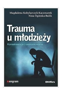 Trauma u młodzieży. Konsekwencje i uwarunkowania