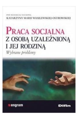 Praca socjalna z osobą uzależnioną i jej rodziną