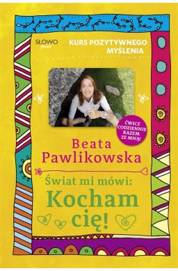 Kurs pozytywnego myślenia. Świat mi mówi: Kocham