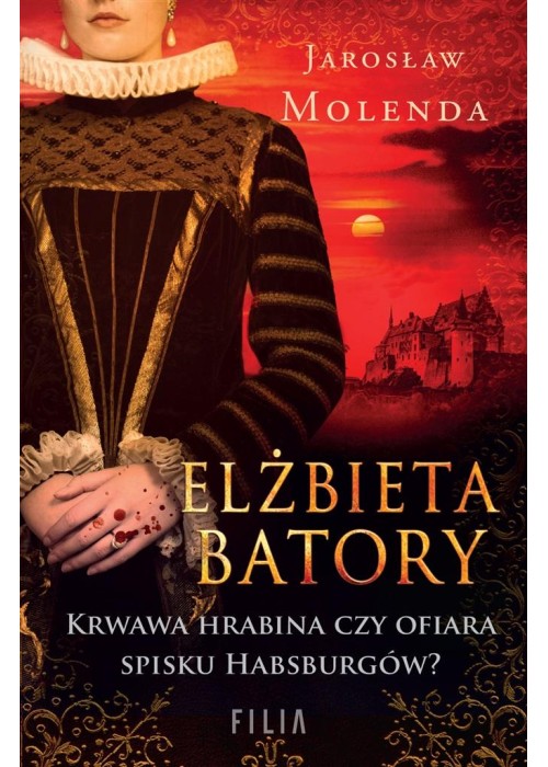 Elżbieta Batory. Krwawa hrabina czy ofiara spisku