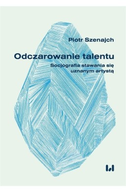 Odczarowanie talentu. Socjografia stawania się...