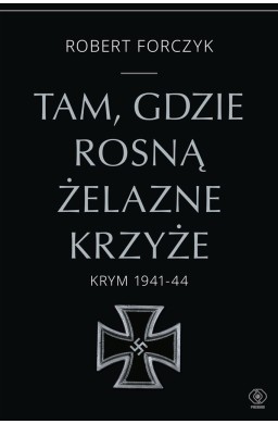 Tam, gdzie rosną Żelazne Krzyże. Krym 1941-1944