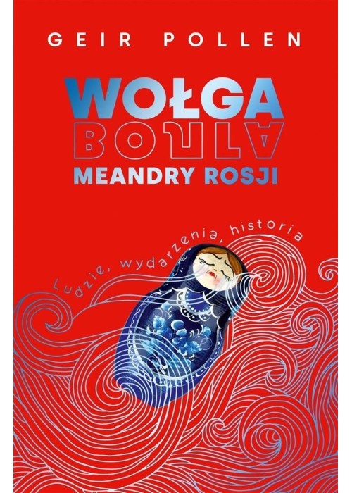 Wołga. Meandry Rosji. Ludzie, wydarzenia, historia