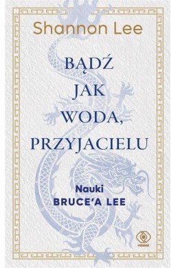 Bądź jak woda, przyjacielu. Nauki Brucea Lee