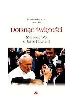 Dotknąć świętości. Świadectwo o Janie Pawle II + D