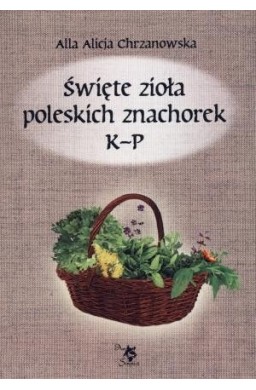 Święte zioła poleskich znachorek T.2 K-P