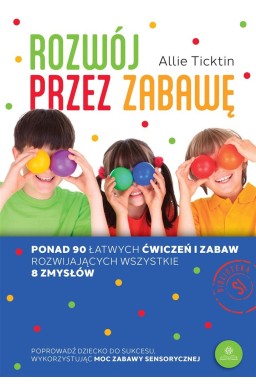 Rozwój przez zabawę. Ponad 90 łatwych ćwiczeń...