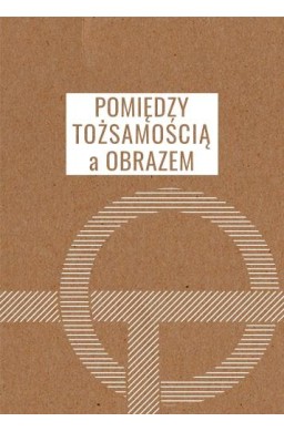 Pomiędzy tożsamością a obrazem