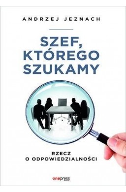 Szef, którego szukamy. Rzecz o odpowiedzialności