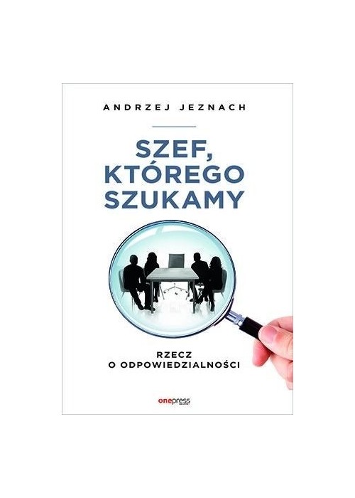 Szef, którego szukamy. Rzecz o odpowiedzialności