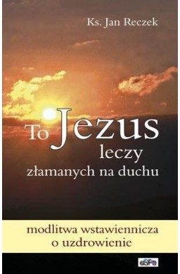 To Jezus leczy złamanych na duchu w.5