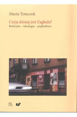 Czyja dzisiaj jest Zagłada? Retoryka ideologia...