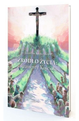 Źródło Życia: sakramenty Kościoła