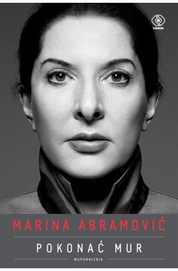 Marina Abramović. Pokonać mur. Wspomnienia