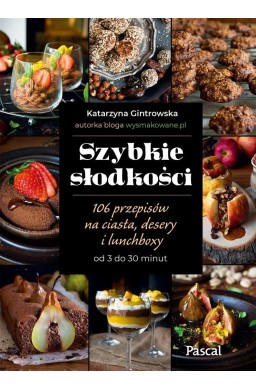 Szybkie słodkości. 106 przepisów na ciasta..