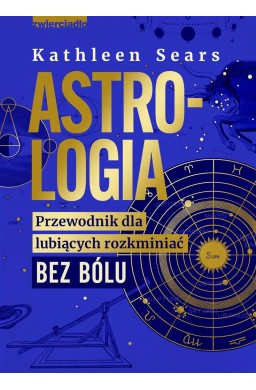 Astrologia. Przewodnik dla lubiących rozkminiać..