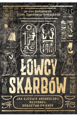 Łowcy skarbów. Jak ojcowie archeologii rozkradli..