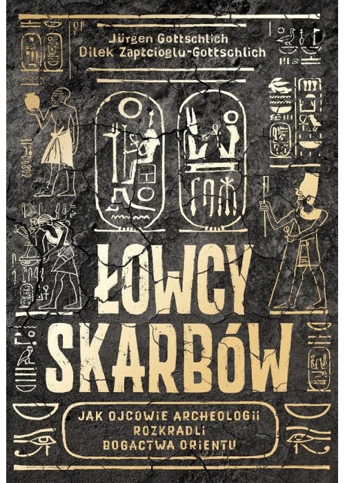 Łowcy skarbów. Jak ojcowie archeologii rozkradli..