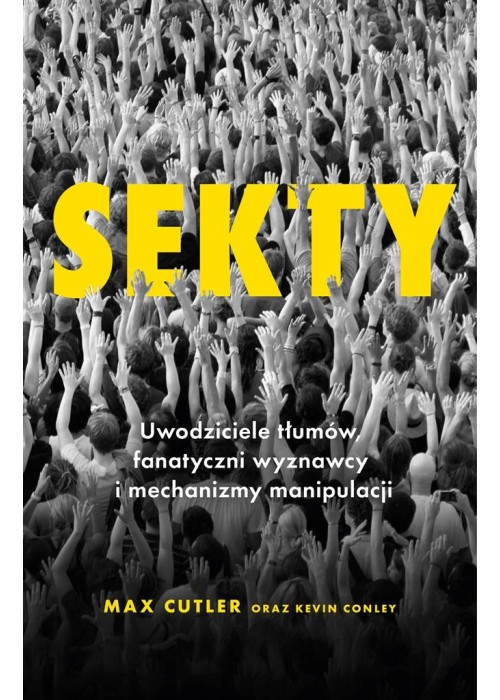 Sekty. Uwodziciele tłumów, fanatyczni wyznawcy..