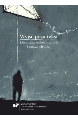 Wyjść poza tekst. Literatura wobec tradycji...