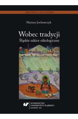 Wobec tradycji. Śląskie szkice oikologiczne