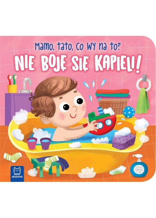 Nie boję się kąpieli! Mamo, tato, co wy na to?