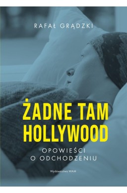 Żadne tam Hollywood. Opowieści o odchodzeniu