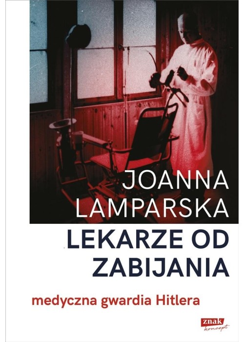 Lekarze od zabijania. Medyczna gwardia Hitlera