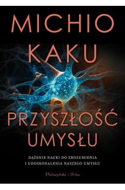 Przyszłość umysłu. Dążenie nauki do zrozumienia...