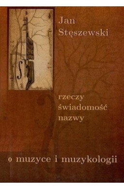 Rzeczy, świadomość, nazwy. O muzyce i muzykologii