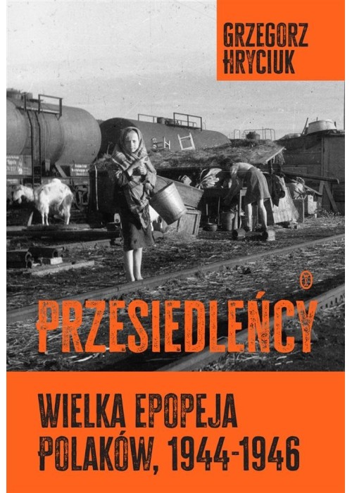 Przesiedleńcy. Wielka epopeja Polaków (1944-1946)