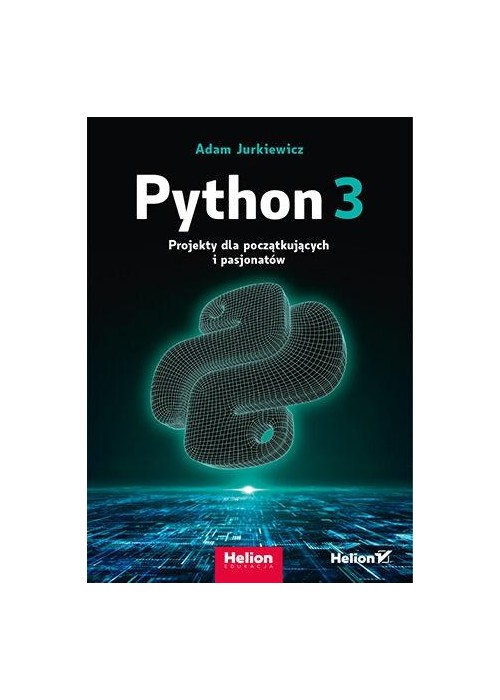 Python 3. Projekty dla początkujących i pasjonatów