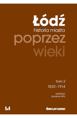 Łódź poprzez wieki. Historia miasta T.2 1820-1914