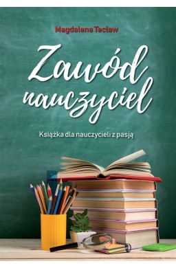 Zawód nauczyciel. Książka dla nauczycieli z pasją