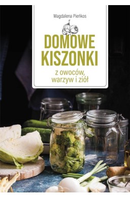 Domowe kiszonki z owoców, warzyw i ziół