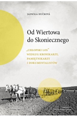 Od Wiertowa do Skoniecznego. Chłopski los według..