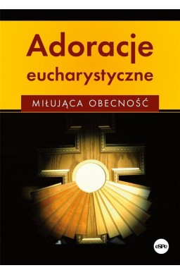 Adoracje eucharystyczne. Miłująca obecność