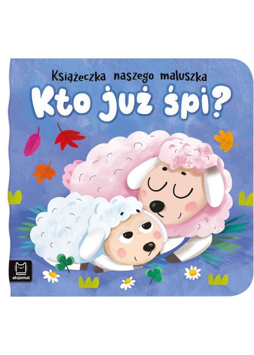 Kto już śpi? Książeczka naszego maluszka