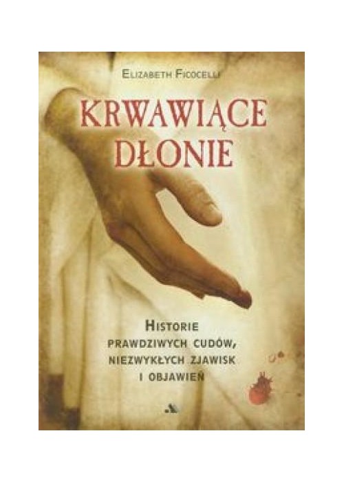 Krwawiące dłonie Historie prawdziwych cudów ...