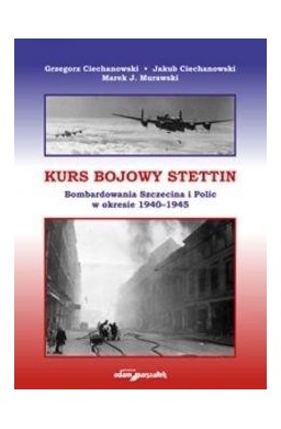 Kurs bojowy Stettin. Bombardowania Szczecina...