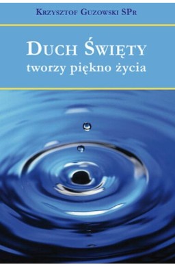 Duch Święty tworzy piękno życia