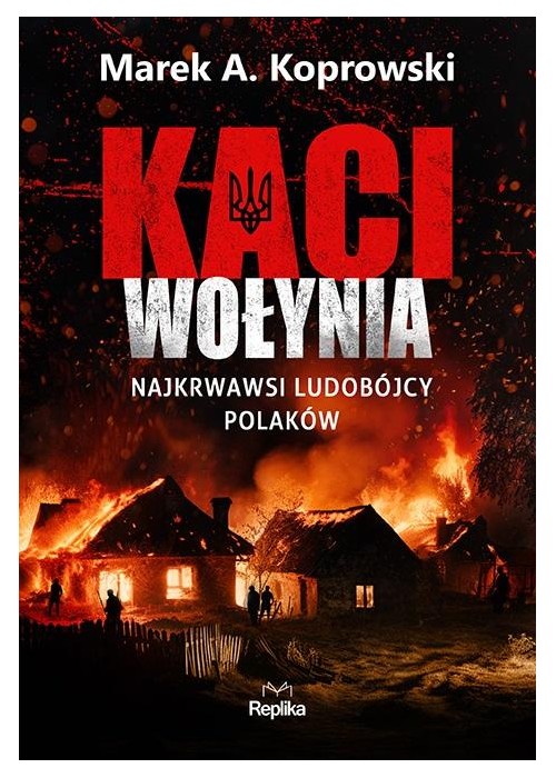 Kaci Wołynia. Najkrwawsi ludobójcy Polaków