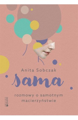 Sama. Rozmowy o samotnym macierzyństwie