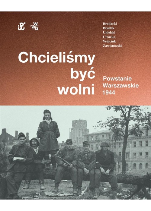 Chcieliśmy być wolni. Powstanie warszawskie 1944