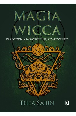 Magia Wicca. Przewodnik nowoczesnej czarownicy