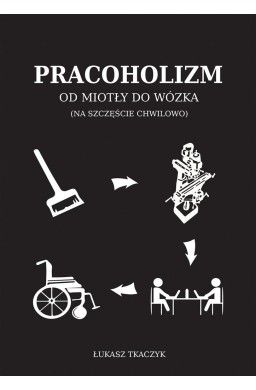 Pracoholizm. Od miotły do wózka