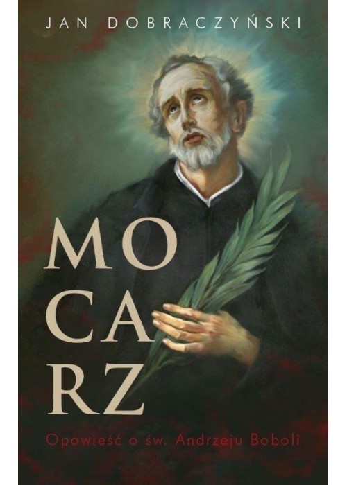 Mocarz. Opowieść o św. Andrzeju Boboli